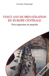 Vingt Ans De Privatisation En Europe Centrale : Trois Trajectoires De Propriété