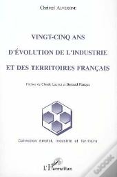 Vingt Cinq Ans D'Evolution De L'Industrie Et Des Territoires Francais