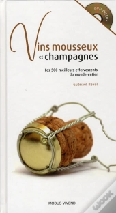 Vins Mousseux Et Champagnes ; Les 500 Meilleurs Effervescents Du Monde Entier