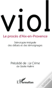 Viol, Le Procès D'Aix-En-Provence ; Sténotypie Intégrale Des Débats Et Des Témoignages ; Le Crime