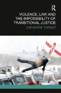 Violence, Law And The Impossibility Of Transitional Justice - Preview