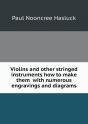 Violins And Other Stringed Instruments How To Make Them With Numerous Engravings And Diagrams - Preview