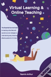Virtual Learning And Online Teaching - The Essential Survival Guide For Teaching Online Filled With Secrets And Proven Strategies To Make Learning Easy & Teaching Effective Perfect For K-12 Kids