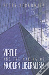 Virtue And The Making Of Modern Liberalism