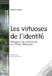 Virtuoses De L Identite. Religion Et Politique En Pays Basque