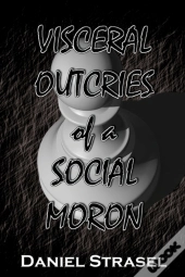 Visceral Outcries Of A Social Moron