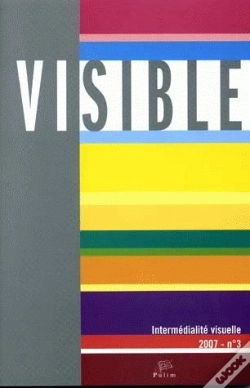 Capa do artigo Visible, T.3 ; 2007; L'Hétérogénéité Du Visuel ; 3/3. Intermédialité Visuelle