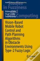 Vision-Based Mobile Robot Control And Path Planning Algorithms In Obstacle Environments Using Type-2 Fuzzy Logic