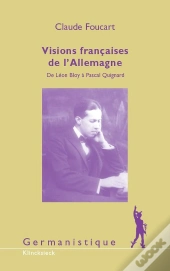 Visions Françaises De L'Allemagne : De Léon Bloy À Pascal Quignard