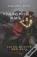 Visions With Jesus, Satan, Heaven And Hell