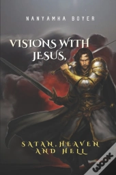 Visions With Jesus, Satan, Heaven And Hell