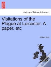Visitations Of The Plague At Leicester. A Paper, Etc