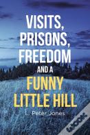 Visits, Prisons, Freedom And A Funny Little Hill