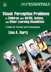 Visual Perception Problems In Children With Ad/Hd, Autism, And Other Learning Disabilities