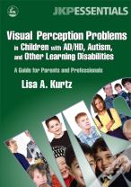 Visual Perception Problems In Children With Ad/Hd, Autism, And Other Learning Disabilities