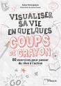 Visualiser Sa Vie En Quelques Coups De Crayon ; 80 Exercices Pour Passer Du Rêve À L'Action - Preview