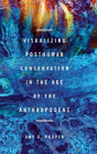Visualizing Posthuman Conservation In The Age Of The Anthropocene - Preview