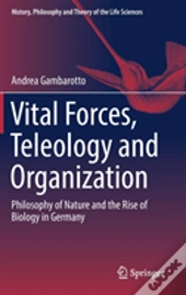 Vital Forces, Teleology And Organization