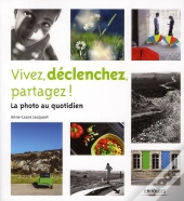 Vivez, Declenchez, Partagez  La Photo Au Quotidien