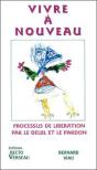 Vivre A Nouveau ; Processus De Liberation Par Le Deuil Et Le Pardon - Preview