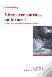 Vivre Avec Autrui... Ou Le Tuer ! La Force De La Haine Dans Les Échanges Humains