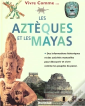 Vivre Comme Les Azteques Et Les Mayas