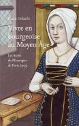 Vivre En Bourgeoise Au Moyen Âge : Les Leçons Du Mesnagier De Paris (1393)