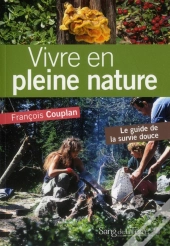 Vivre En Pleine Nature. Le Guide De La Survie Douce