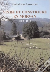 Vivre Et Construire En Morvan ; 1860-2010