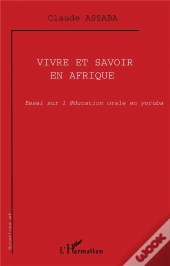 Vivre Et Savoir En Afrique ; Essai Sur L'Education Orale En Yoruba