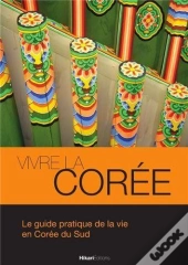 Vivre La Corée ; Le Guide Pratique De La Corée Du Sud