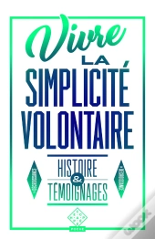 Vivre La Simplicité Volontaire ; Histoire Et Témoignages
