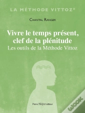 Vivre Le Temps Présent, Clef De La Plénitude : Les Outils De La Méthode Vittoz