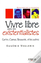 Vivre Libre Avec Les Existentialistes ; Sartre, Camus, Beauvoir... Et Les Autres