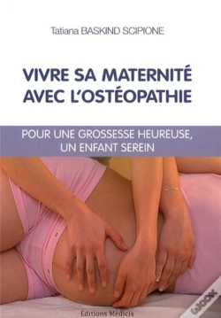 Capa do artigo Vivre Sa Maternité Avec L'Ostéopathie ; Pour Une Grossesse Heureuse, Un Enfant Serein