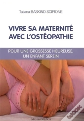Vivre Sa Maternité Avec L'Ostéopathie ; Pour Une Grossesse Heureuse, Un Enfant Serein