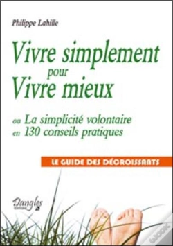 Capa do artigo Vivre Simplement Pour Vivre Mieux ; Ou La Simplicité Volontaire En 130 Conseils Pratiques ; Le Guide Des Décroissants