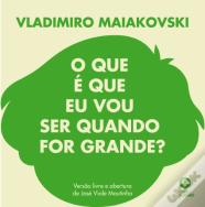 Vladimiro Maiakovski - O que é que eu Vou Ser Quando for Grande?