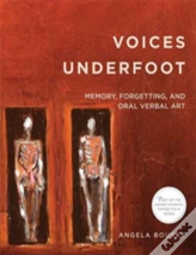 Voices Underfoot: Memory, Forgetting, And Oral Verbal Art