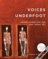 Voices Underfoot: Memory, Forgetting, And Oral Verbal Art