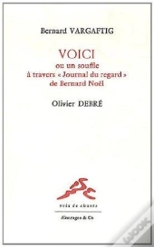 Voici, Ou Un Souffle À Travers ; Journal Du Regard De Bernard Noël