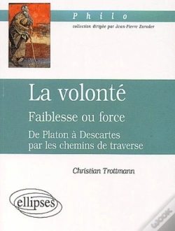 Capa do artigo Volonté (La) - Faiblesse Ou Force - De Platon À Descartes Par Les Chemins De Traverse