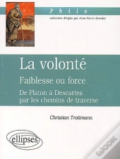 Volonté (La) - Faiblesse Ou Force - De Platon À Descartes Par Les Chemins De Traverse