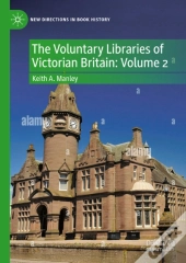 Voluntary Libraries Of Victorian Britain: Volume 2
