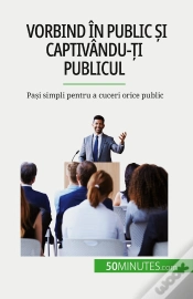 Capa do artigo Vorbind În Public Si Captivându-Ti Publicul : Pasi Simpli Pentru A Cuceri Orice Public