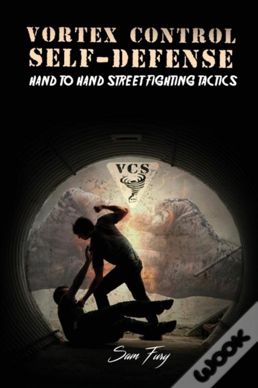 Vortex Control Self Defense: Hand To Hand Street Fighting Tactics