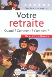 Votre Retraite ; Quand ? Comment ? Combien ?