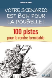 Votre Scénario Est Bon Pour La Poubelle ! ; 100 Pistes Pour Le Rendre Formidable