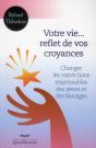 Votre Vie Reflet De Vos Croyances - Changer Les Convictions Responsables Des Peurs Et Des Blocages - Preview