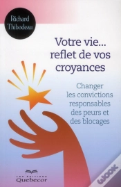 Capa do artigo Votre Vie Reflet De Vos Croyances - Changer Les Convictions Responsables Des Peurs Et Des Blocages